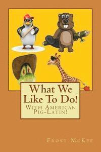 bokomslag What We Like To Do!: With American Pig Latin!