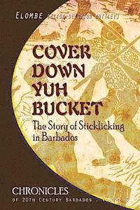 bokomslag Cover Down Yuh Bucket: The Story of Sticklicking In Barbados