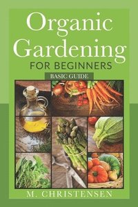 bokomslag Organic Gardening For Beginners: Basic Guide