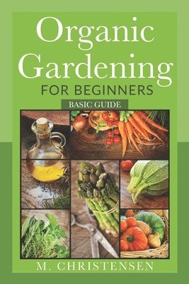 Organic Gardening For Beginners: Basic Guide 1