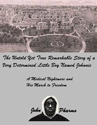 bokomslag The Untold Yet Ture Remarkable Story of a Very Determined Little Boy Named Johnnie: A Medical Nightmare and his March to Freedom