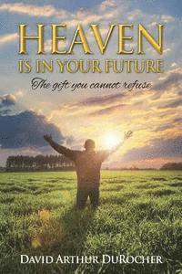 Heaven is in Your Future: The gift you cannot refuse 1