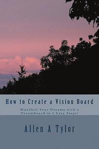 Allen a. Tylor - How to Create a Vision Board: Manifest Your Dreams with a Dreamboard in 5 Easy Steps!, Häftad