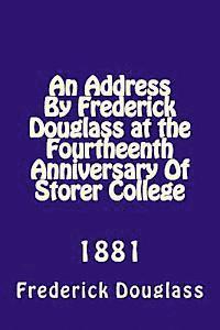 An Address By Frederick Douglas at the Fourtheenth Anniversary Of Storer College: 1881 1