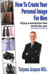 How To Create Your Personal Image - For Men: Enjoy A Wardrobe That Works For You 1