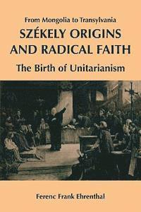 bokomslag Szekely Origins and Radical Faith: From Mongolia to Transylvania: The Birth of Unitarianism