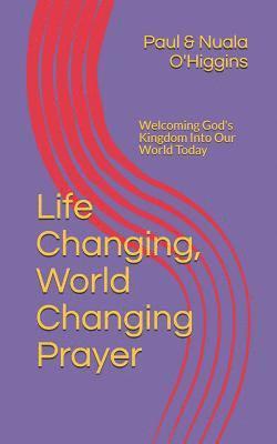 Life Changing, World Changing Prayer: Releasing God's Kingdom In Our World Today 1