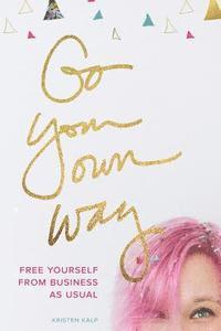 Go Your Own Way: free yourself from business as usual 1