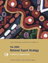 bokomslag The 2005 National Export Strategy: The Administration's Trade Promotion Agenda, A World of Opportunity