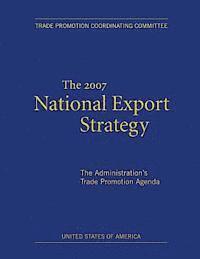 The 2007 National Export Strategy: The Administration's Trade Promotion Agenda 1