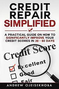 bokomslag Credit Repair Simplified: How to Significantly Improve Your Credit Scores in 30-60 Days