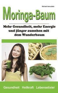 bokomslag Der Moringa-Baum: Mehr Gesundheit, mehr Energie und jünger aussehen mit dem Wunderbaum [Heilkraft & Lebenselixier / WISSEN KOMPAKT]