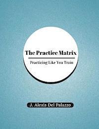 bokomslag The Practice Matrix: Practicing Like You Train