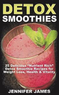 bokomslag Detox Smoothies: 25 Delicious 'Nutrient Rich' Detox Smoothie Recipes for Weight Loss, Health & Vitality