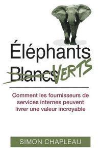 bokomslag Éléphants Verts: Comment les fournisseurs de services internes peuvent livrer une valeur incroyable