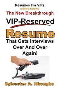 Resumes For VIPs (Special Edition): The New Breakthrough VIP-Reserved Resume That Gets Interviews Over and Over Again 1
