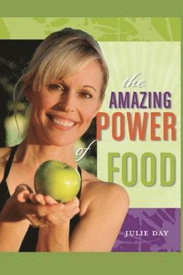 bokomslag The Amazing Power of Food: If you are ready to change your life, feel better, and become more powerful in everything you do, then your journey starts