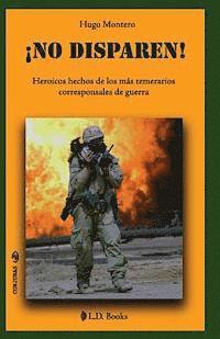 bokomslag ¡No disparen!: Heroicos hechos de los más temerarios corresponsales de guerra