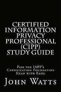 John Watts - Certified Information Privacy Professional Study Guide: Pass the IAPP's Certification Foundation Exam with Ease!, Häftad