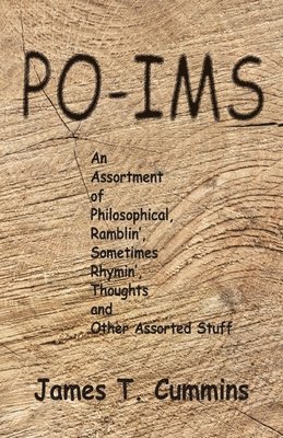 Po-ims: An Assortment of Philosophical, Ramblin', Sometimes Rhymin', Thoughts and Other Assorted Stuff 1