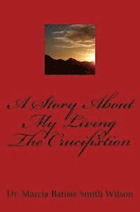 A Story About My Living The Crucifixtion 1
