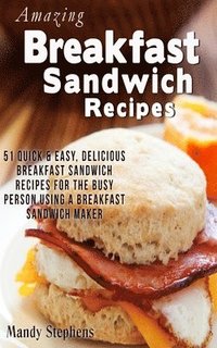 bokomslag Breakfast Sandwich Recipes: 51 Quick & Easy, Delicious Breakfast Sandwich Recipes for the Busy Person Using a Breakfast Sandwich Maker