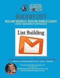 Build My List! - Build My Business! - Build My Bank Account!: Using List Building Strategies, Email Marketing, Webinars and much more to Track and Wat 1