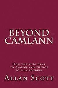 bokomslag Beyond Camlann: How the king came to Avalaon and thence to Glastonbury