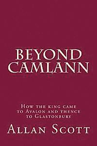 Beyond Camlann: How the king came to Avalaon and thence to Glastonbury