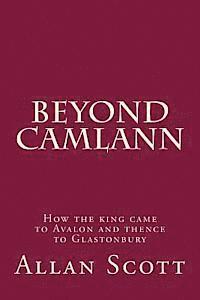 Beyond Camlann: How the king came to Avalaon and thence to Glastonbury 1