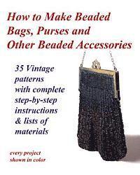 bokomslag How to Make Beaded Bags, Purses and Other Beaded Accessories: 35 vintage patterns with complete step-by-step instructions & lists of materials