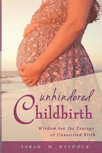 bokomslag Unhindered Childbirth: wisdom for the passage of unassisted birth