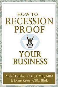 Dane Kress, Andre Larabie - How To Recession Proof Your Business, Häftad