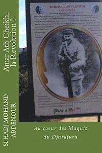Amar Ath Cheikh, la Revolution !: Au coeur des Maquis du Djurdjura