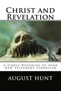bokomslag Christ and Revelation: A Simple Decoding of Some New Testament Symbolism