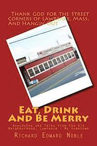 Richard Edward Noble - Eat, Drink And Be Merry: Anecdotes and Tales from the Old Neighborhood, Lawrence - My Hometown, Häftad