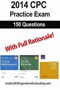 CPC Practice Exam 2014: Includes 150 practice questions, answers with full rationale, exam study guide and the official proctor-to-examinee in 1