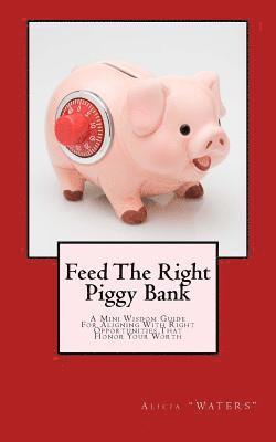 Alicia "waters" - Feed The Right Piggy Bank: A Mini Wisdom Guide For Aligning With Opportunities That Honor Your Worth, Häftad