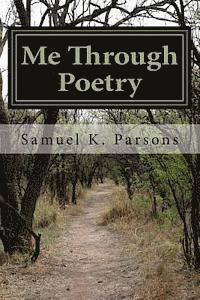 Samuel K. Parsons - Me Through Poetry: A Collection of Poetry, Häftad