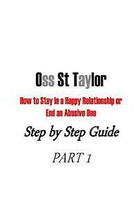 bokomslag How to Stay in a Happy Relationship or End an Abusive One: Step by Step Guide PART 1