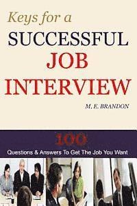 Keys For A Successful Job Interview: 100 Questions & Answers to Get the Job You Want 1