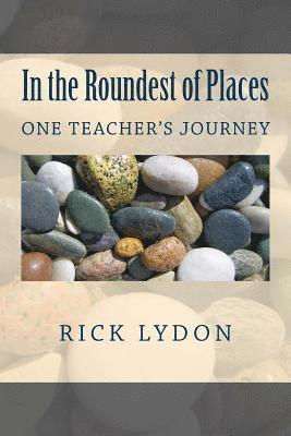 Rick Lydon - In the Roundest of Places: One Teacher's Journey, Häftad