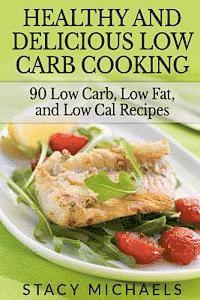 bokomslag Healthy and Delicious Low Carb Cooking: 90 Low Carb, Low Fat, and Low Cal Recipes