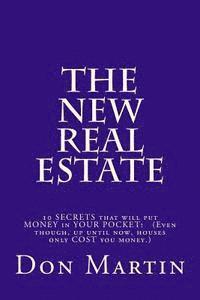 bokomslag The NEW REAL ESTATE: 10 SECRETS that will put MONEY in YOUR POCKET! (Even though, up until now, houses only COST you money.)
