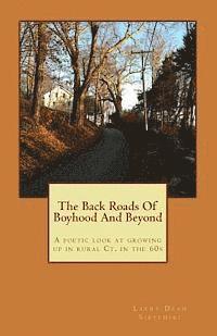 bokomslag The Back Roads Of Boyhood And Beyond: A poetic look at growing up in rural Ct. in the 60s