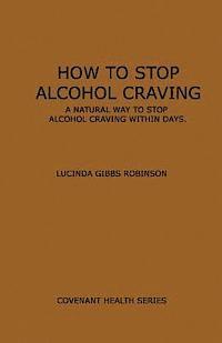 bokomslag How to Stop Alcohol Craving: A Natural way to stop alcohol cravings within days