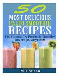 bokomslag 50 Most Delicious Paleo Smoothie Recipes: Fix Yourself A Perfectly Healthy Beverage, Anytime!