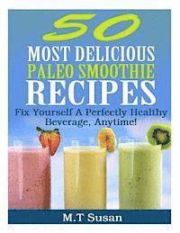 50 Most Delicious Paleo Smoothie Recipes: Fix Yourself A Perfectly Healthy Beverage, Anytime! 1