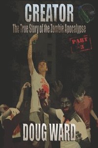 bokomslag Creator; The True Story of the Zombie Apocalypse