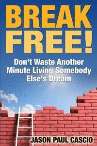 bokomslag Break Free!: Don't Waste Another Minute Living Somebody Else's Dream